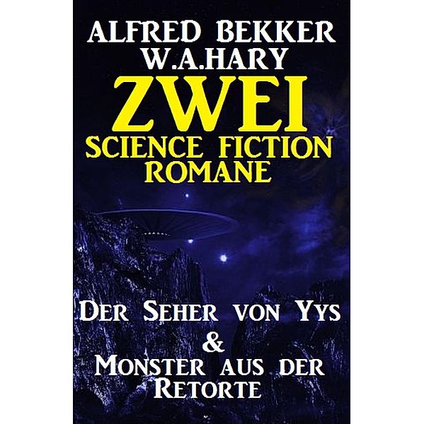 Zwei Science Fiction Romane: Der Seher von Yys & Monster aus der Retorte, Alfred Bekker, W. A. Hary