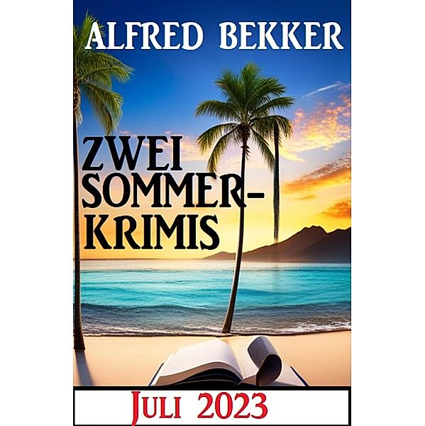 Zwei Sommerkrimis Juli 2023, Alfred Bekker