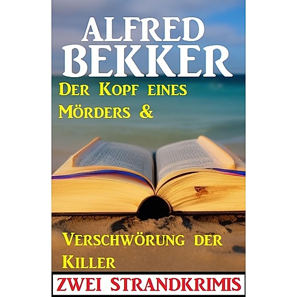 Zwei Strandkrimis: Der Kopf eines Mörders & Verschwörung der Killer, Alfred Bekker