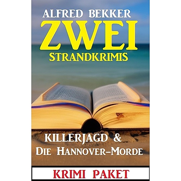 Zwei Strandkrimis: Killerjagd & Die Hannover-Morde, Alfred Bekker