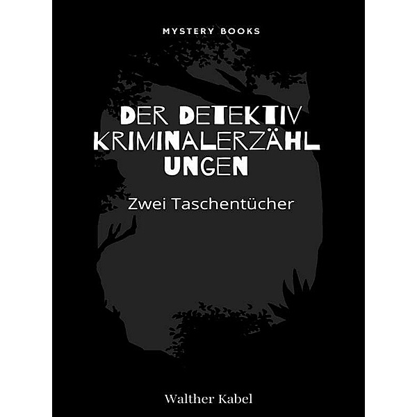 Zwei Taschentücher / Harald Harst  - Der Detektiv. Kriminalerzählungen Bd.7, Walther Kabel
