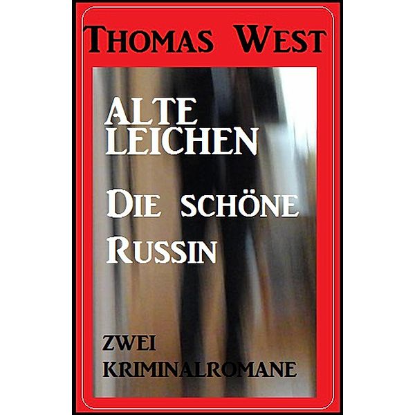 Zwei Thomas West Kriminalromane: Alte Leichen / Die schöne Russin, Thomas West