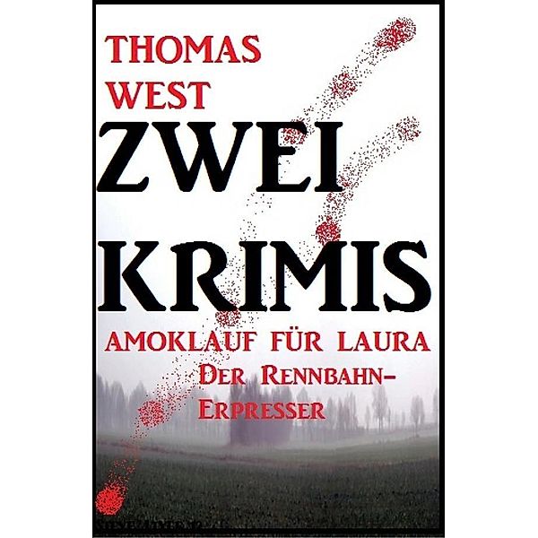 Zwei Thomas West Krimis: Amoklauf für Laura/Der Rennbahn-Erpresser, Thomas West