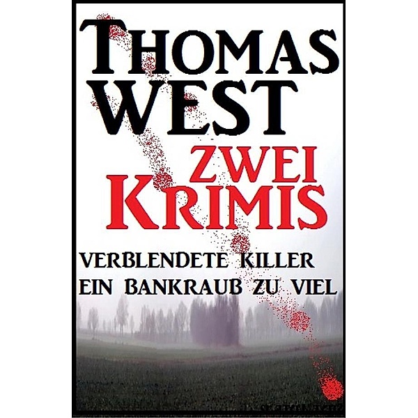 Zwei Thomas West Krimis: Verblendete Killer/Ein Bankraub zu viel, Thomas West