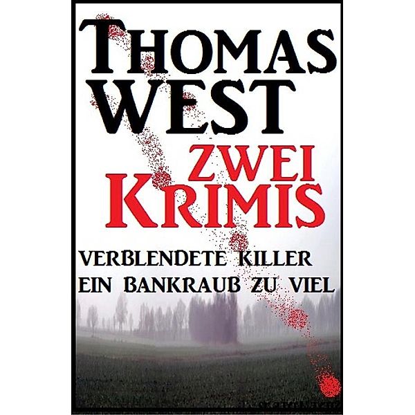 Zwei Thomas West Krimis: Verblendete Killer/Ein Bankraub zu viel, Thomas West