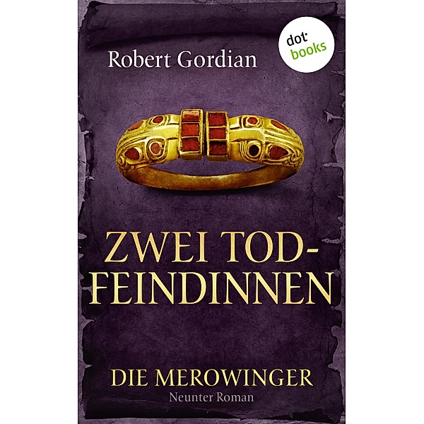 Zwei Todfeindinnen / Die Merowinger Bd.9, Robert Gordian