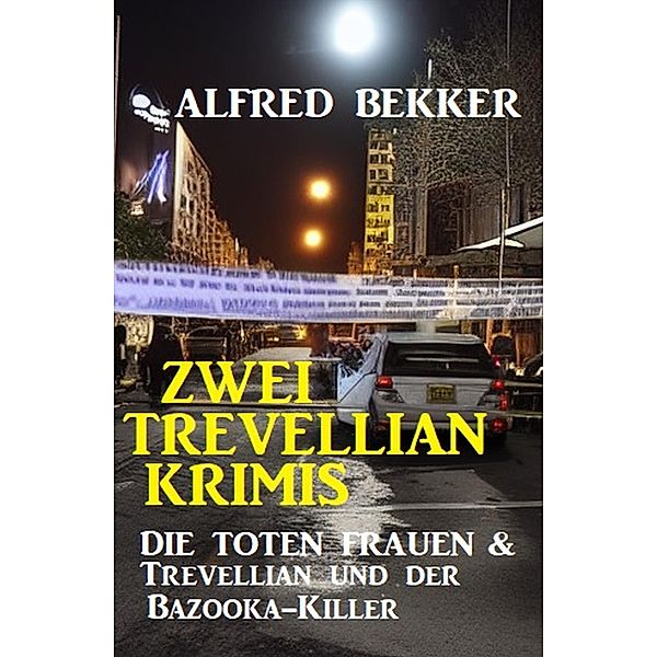 Zwei Trevellian Krimis: Die toten Frauen & Trevellian und der Bazooka-Killer, Alfred Bekker