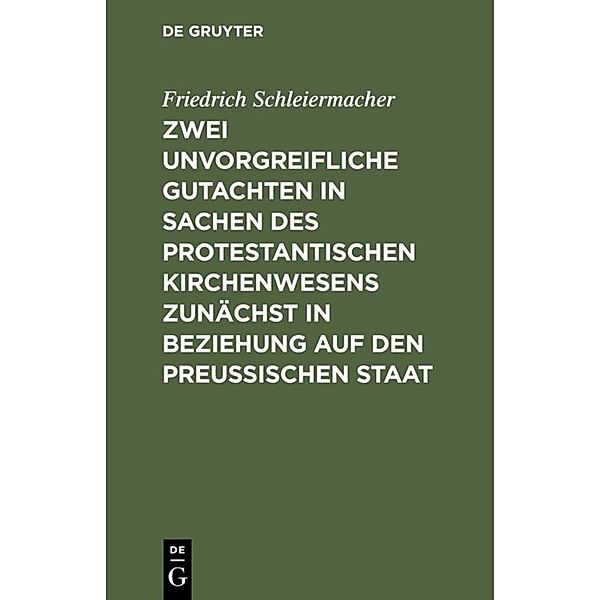 Zwei unvorgreifliche Gutachten in Sachen des protestantischen Kirchenwesens zunächst in Beziehung auf den Preussischen Staat, Friedrich Schleiermacher