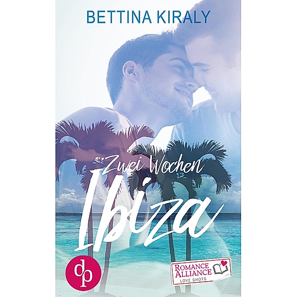 Zwei Wochen Ibiza (Liebe) / Romance Alliance Love Shots-Reihe Bd.7, Bettina Kiraly