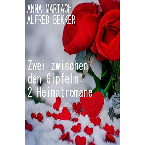 Zwei zwischen den Gipfeln: 2 Heimatromane, Anna Martach, Alfred Bekker