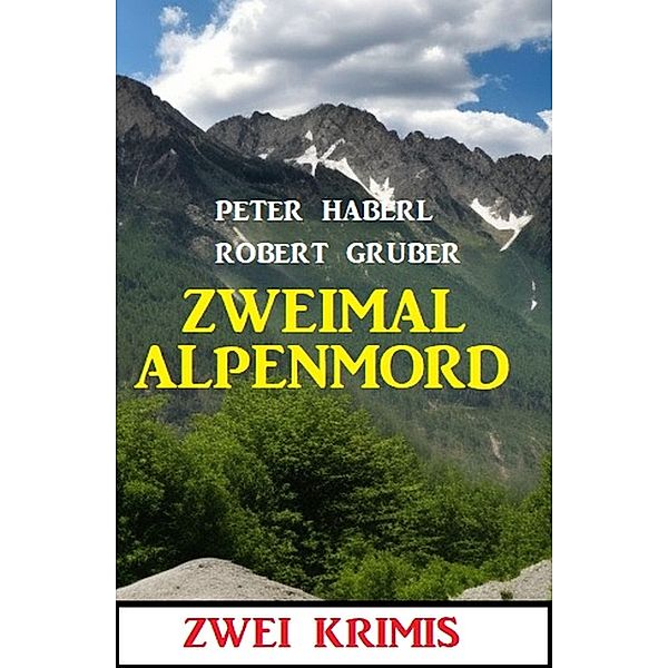 Zweimal Alpenmord: Zwei Krimis, Robert Gruber, Peter Haberl