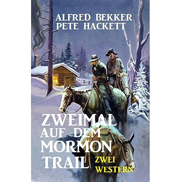 Zweimal auf dem Mormon Trail: Zwei Western, Alfred Bekker, Pete Hackett