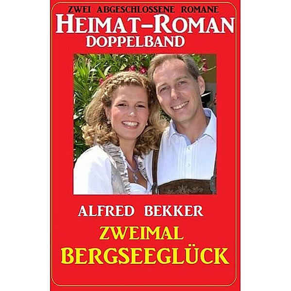 Zweimal Bergseeglück: Heimat-Roman Doppelband: Zwei abgeschlossene Romane, Alfred Bekker