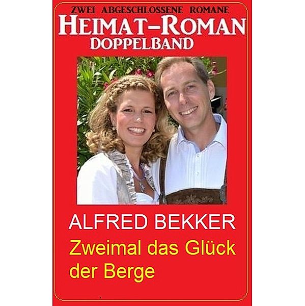 Zweimal das Glück der Berge: Heimat-Roman Doppelband, Alfred Bekker