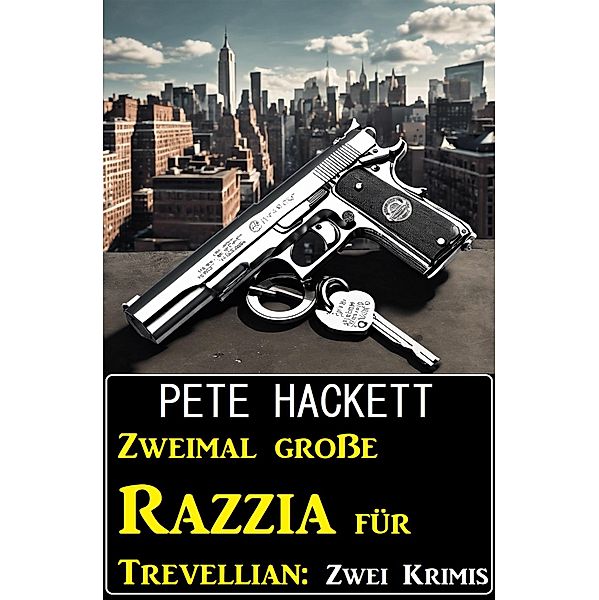 Zweimal grosse Razzia für Trevellian: Zwei Krimis, Pete Hackett