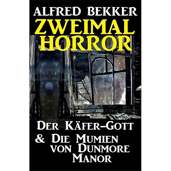 Zweimal Horror: Der Käfer-Gott & Die Mumien von Dunmore Manor, Alfred Bekker