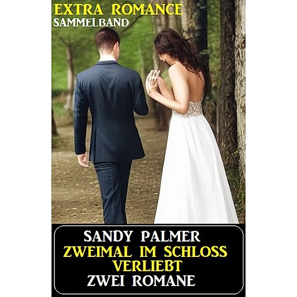 Zweimal im Schloss verliebt: Zwei Romane Extra Romance Sammelband, Sandy Palmer