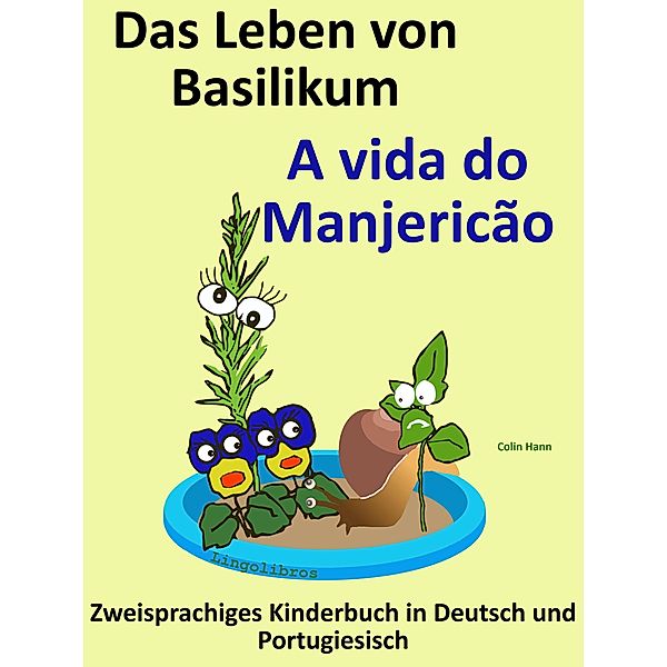 Zweisprachiges Kinderbuch in Deutsch und Portugiesisch: Das Leben von Basilikum - A vida do Manjericão. Die Serie zum Portugiesisch Lernen, Colin Hann