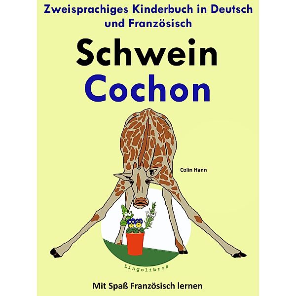 Zweisprachiges Kinderbuch in Deutsch und Französisch: Schwein - Cochon - (Mit Spaß Französisch lernen) / Mit Spaß Französisch lernen, Colin Hann