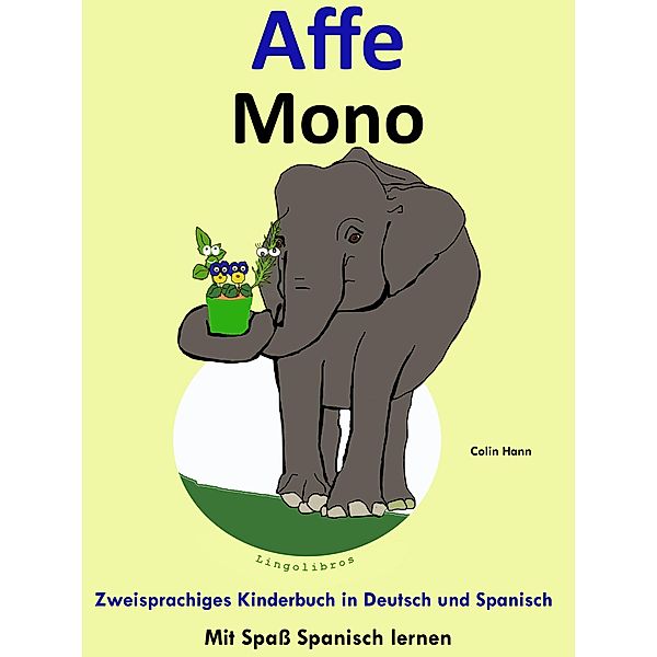 Zweisprachiges Kinderbuch in Deutsch und Spanisch - Affe - Mono (Die Serie zum Spanisch lernen) / Mit Spass Spanisch lernen, Colin Hann