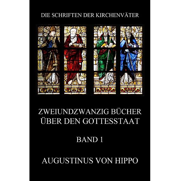 Zweiundzwanzig Bücher über den Gottesstaat, Band 1 / Die Schriften der Kirchenväter Bd.19, Augustinus von Hippo