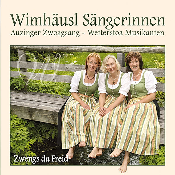 Zwengs Da Freid, Wimhäusl Sängerinnen, Auzinger, Wetterstoa Musikante