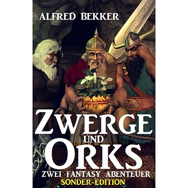 Zwerge und Orks: Zwei Fantasy Abenteuer - Sonder-Edition, Alfred Bekker