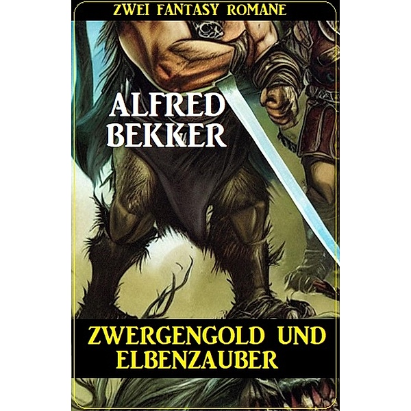 Zwergengold und Elbenzauber: Zwei Fantasy Romane, Alfred Bekker