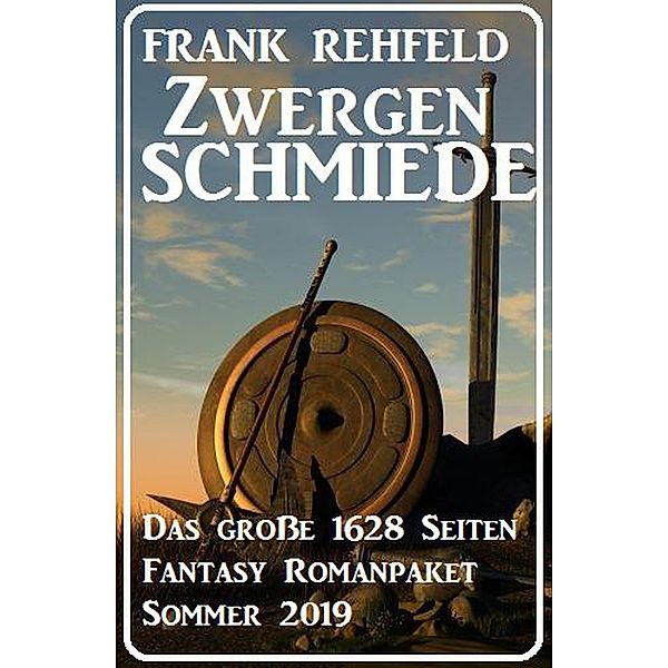 Zwergenschmiede - Das grosse 1628 Seiten Fantasy Romanpaket Sommer 2019, Frank Rehfeld