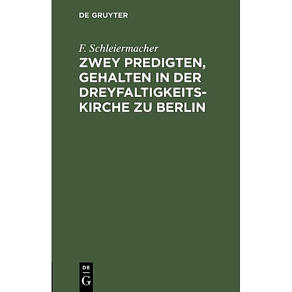 Zwey Predigten, gehalten in der Dreyfaltigkeits-Kirche zu Berlin, F. Schleiermacher