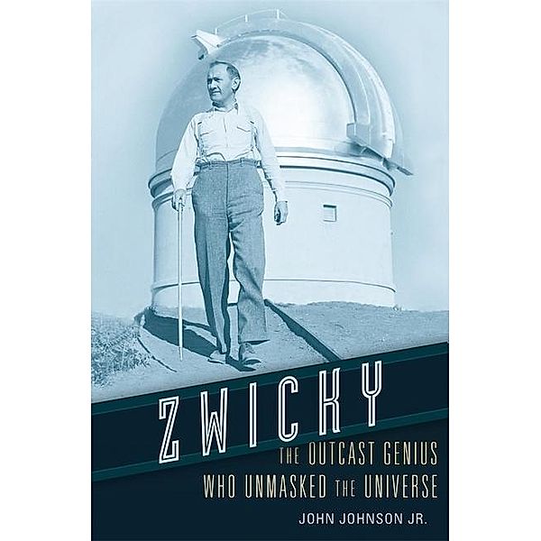 Zwicky: The Outcast Genius Who Unmasked the Universe, John Johnson