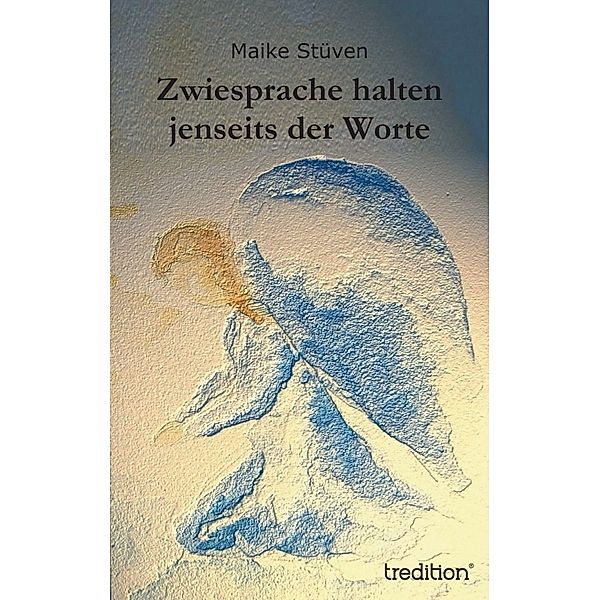 Zwiesprache halten jenseits der Worte, Maike Stüven