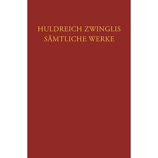 Zwingli, U: Zwingli, Sämtliche Werke. Autorisierte historisc, Ulrich Zwingli