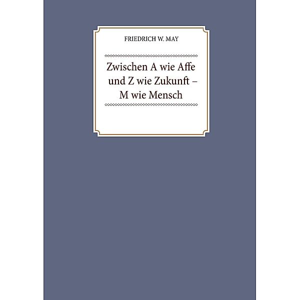 Zwischen A wie Affe und Z wie Zukunft - M wie Mensch, Friedrich W. May