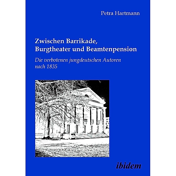 Zwischen Barrikade, Burgtheater und Beamtenpension. Die verbotenen jungdeutschen Autoren nach 1835, Petra Hartmann