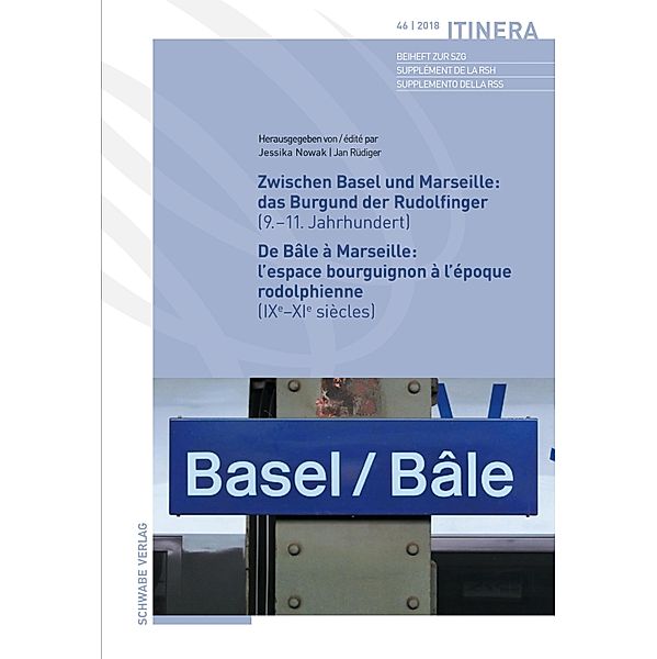 Zwischen Basel und Marseille : Das Burgund der Rudolfinger ( 9.-11.Jahrhundert ) De Bâle à Marseille : L'espace bourguignon à l'époque rodolphienne ( IXe-XIe siècles ) / Itinera Bd.46