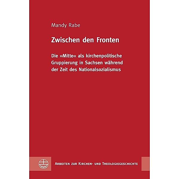 Zwischen den Fronten / Arbeiten zur Kirchen- und Theologiegeschichte (AKThG) Bd.48, Mandy Rabe