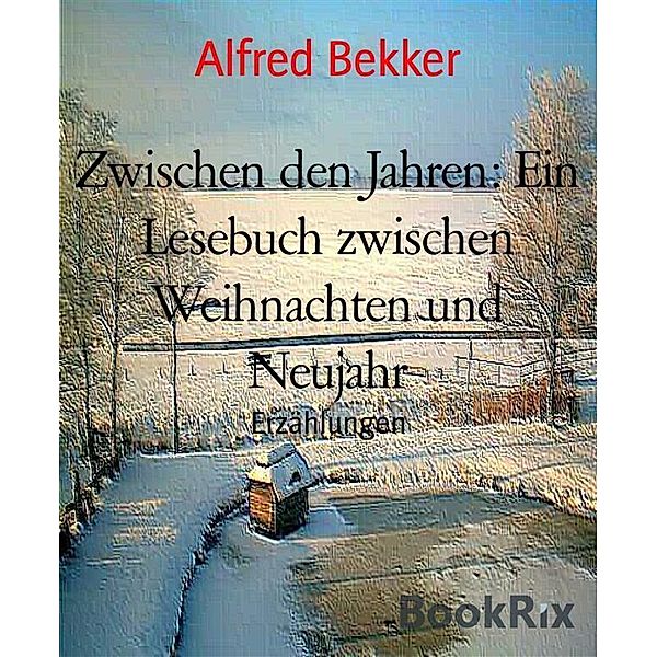 Zwischen den Jahren: Ein Lesebuch zwischen Weihnachten und Neujahr, Alfred Bekker