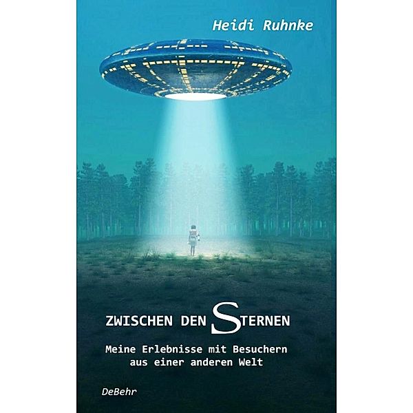 Zwischen den Sternen - Meine Erlebnisse mit Besuchern aus einer anderen Welt, Heidi Ruhnke