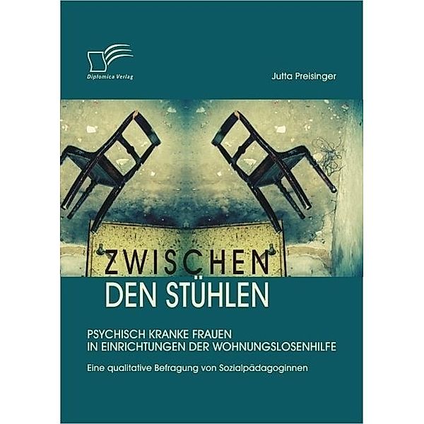 Zwischen den Stühlen: Psychisch kranke Frauen in Einrichtungen der Wohnungslosenhilfe, Jutta Preisinger