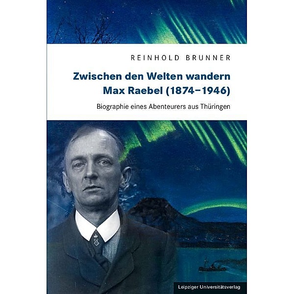 Zwischen den Welten wandern. Max Raebel (1874-1946), Reinhold Brunner