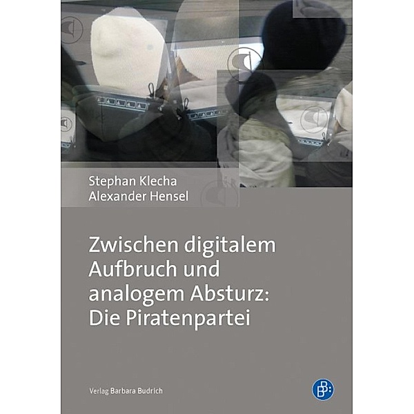 Zwischen digitalem Aufbruch und analogem Absturz: Die Piratenpartei, Stephan Klecha, Alexander Hensel