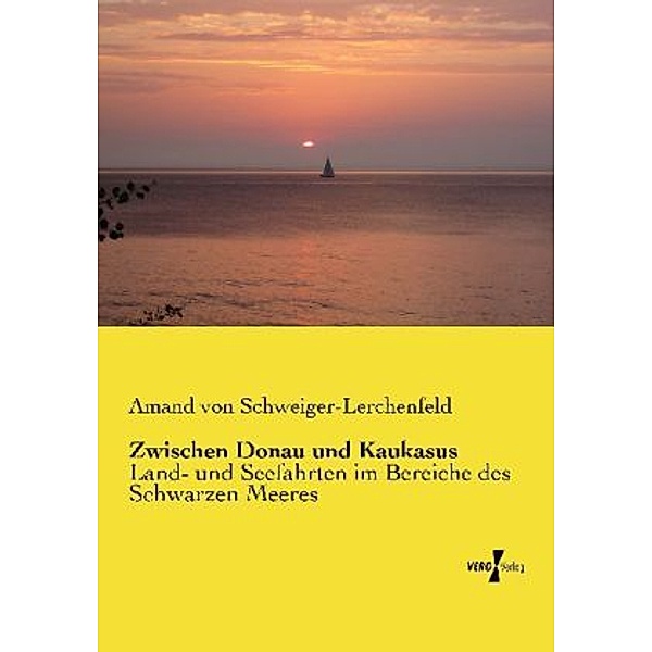 Zwischen Donau und Kaukasus, Amand Freiherr von Schweiger-Lerchenfeld