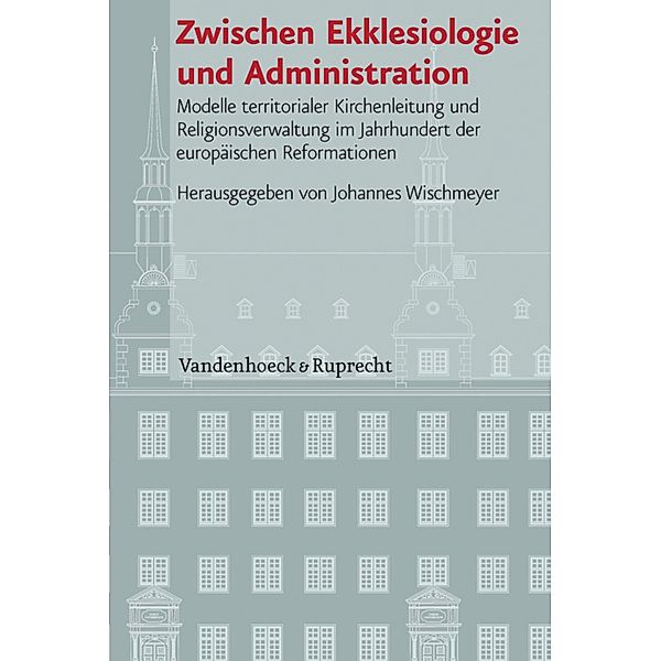 Zwischen Ekklesiologie und Administration / Veröffentlichungen des Instituts für Europäische Geschichte Mainz - Beihefte, Johannes Wischmeyer