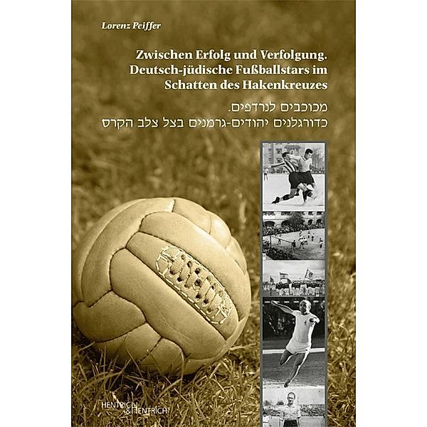 Zwischen Erfolg und Verfolgung. Deutsch-jüdische Fussballstars im Schatten des Hakenkreuzes, Lorenz Peiffer