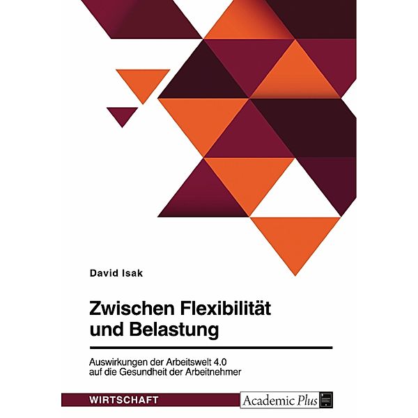 Zwischen Flexibilität und Belastung. Auswirkungen der Arbeitswelt 4.0 auf die Gesundheit der Arbeitnehmer, David Isak