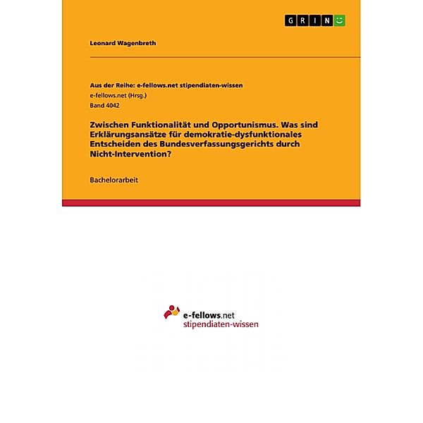 Zwischen Funktionalität und Opportunismus. Was sind Erklärungsansätze für demokratie-dysfunktionales Entscheiden des Bundesverfassungsgerichts durch Nicht-Intervention?, Leonard Wagenbreth