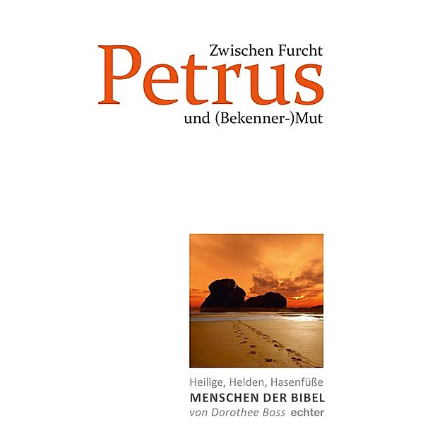 Zwischen Furcht und (Bekenner-)Mut: Petrus / Heilige, Helden, Hasenfüße - Menschen der Bibel Bd.3, Dorothee Boss