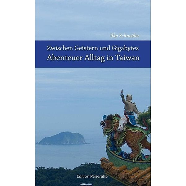 Zwischen Geistern und Gigabytes - Abenteuer Alltag in Taiwan, Ilka Schneider