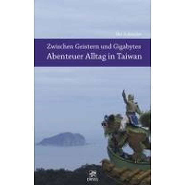 Zwischen Geistern und Gigabytes - Abenteuer Alltag in Taiwan / Abenteuer Alltag - Reisebericht, Ilka Schneider